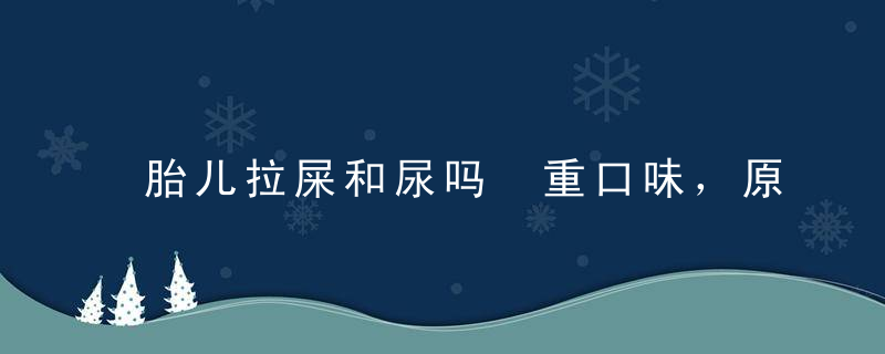 胎儿拉屎和尿吗 重口味，原来胎儿喝自己的尿尿